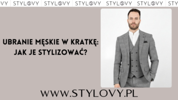 Ubranie męskie w kratkę: jak je stylizować?